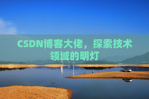 CSDN博客大佬，探索技术领域的明灯
