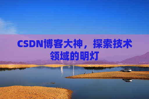 CSDN博客大神，探索技术领域的明灯