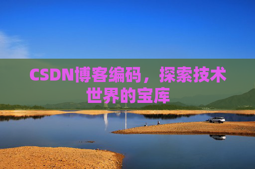 CSDN博客编码，探索技术世界的宝库